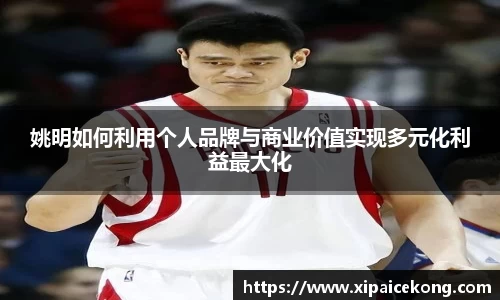 姚明如何利用个人品牌与商业价值实现多元化利益最大化