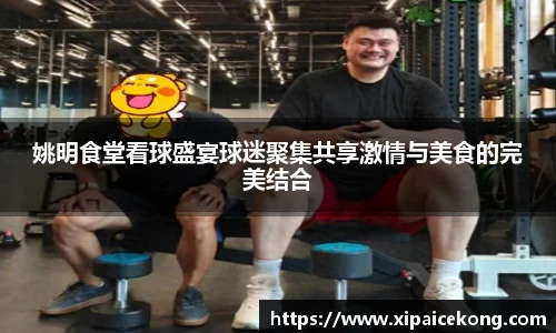 姚明食堂看球盛宴球迷聚集共享激情与美食的完美结合