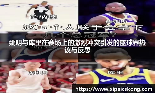 姚明与库里在赛场上的激烈冲突引发的篮球界热议与反思