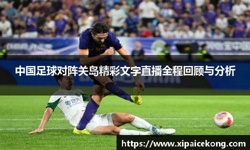 中国足球对阵关岛精彩文字直播全程回顾与分析